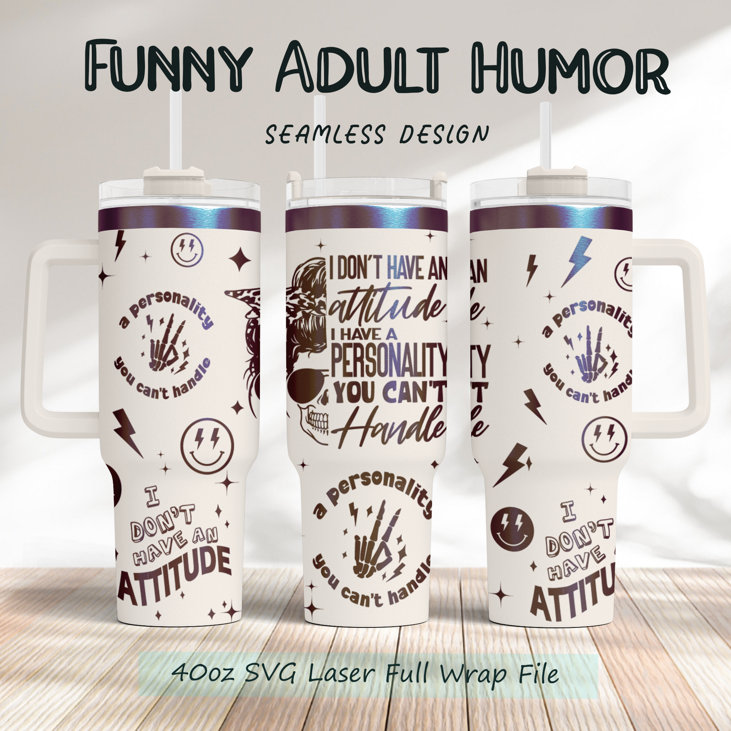 I Don't Have An Attitude Sarcastic Funny Adult Humor Skeleton 40oz Tumbler SVG Laser Engraved Full Wrap Seamless,PNG sublimation