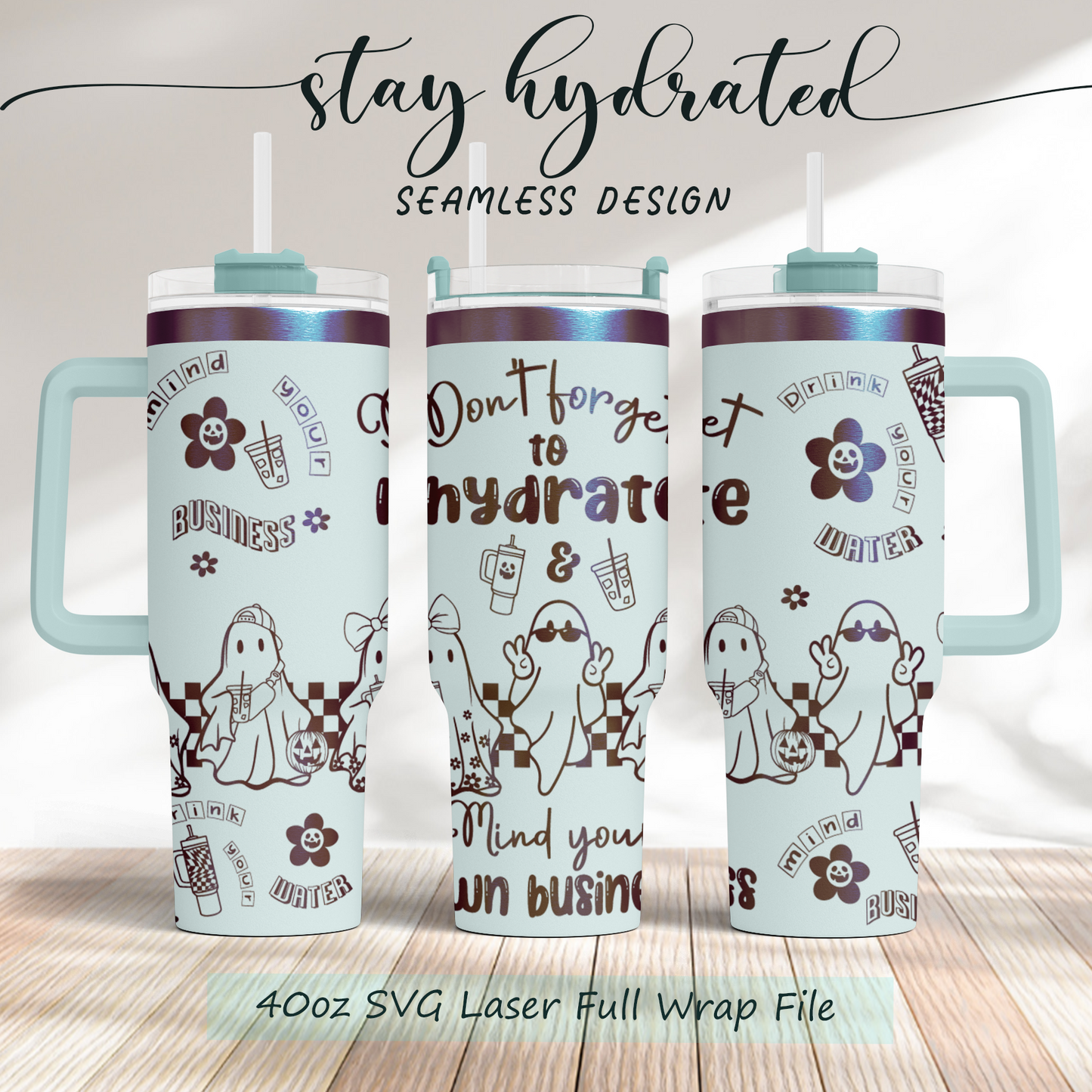 Don't Forget To Hydrate Mind Your Business Retro Cute Ghost Laser Engraved Full Wrap Seamless, 40oz Tumbler, SVG Laser PNG sublimation