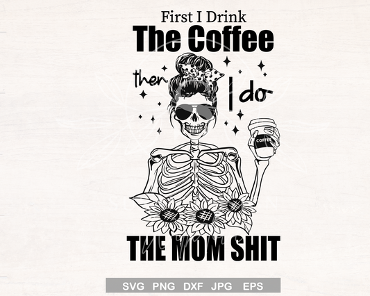 First I drink the Coffee then I Do the Mom Shit, Mom life SVG