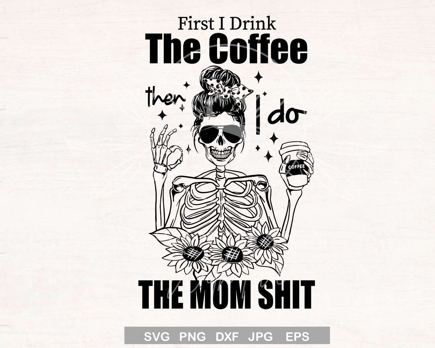 First I drink the Coffee then I Do the Mom Shit OK, Mom lifes SVG