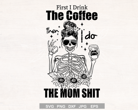 First I drink the Coffee then I Do the Mom Shit OK, Mom lifes SVG