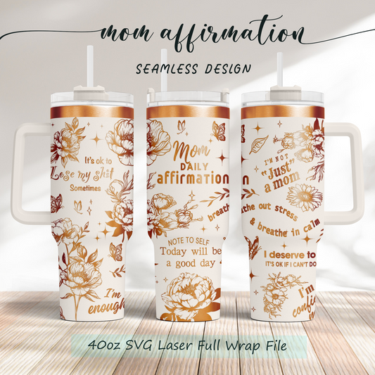 Mom Daily Affirmation 40oz Tumbler, Floral Mama 40oz Tumbler SVG Laser Engraved Full Wrap Seamless, Rotary and PNG sublimation