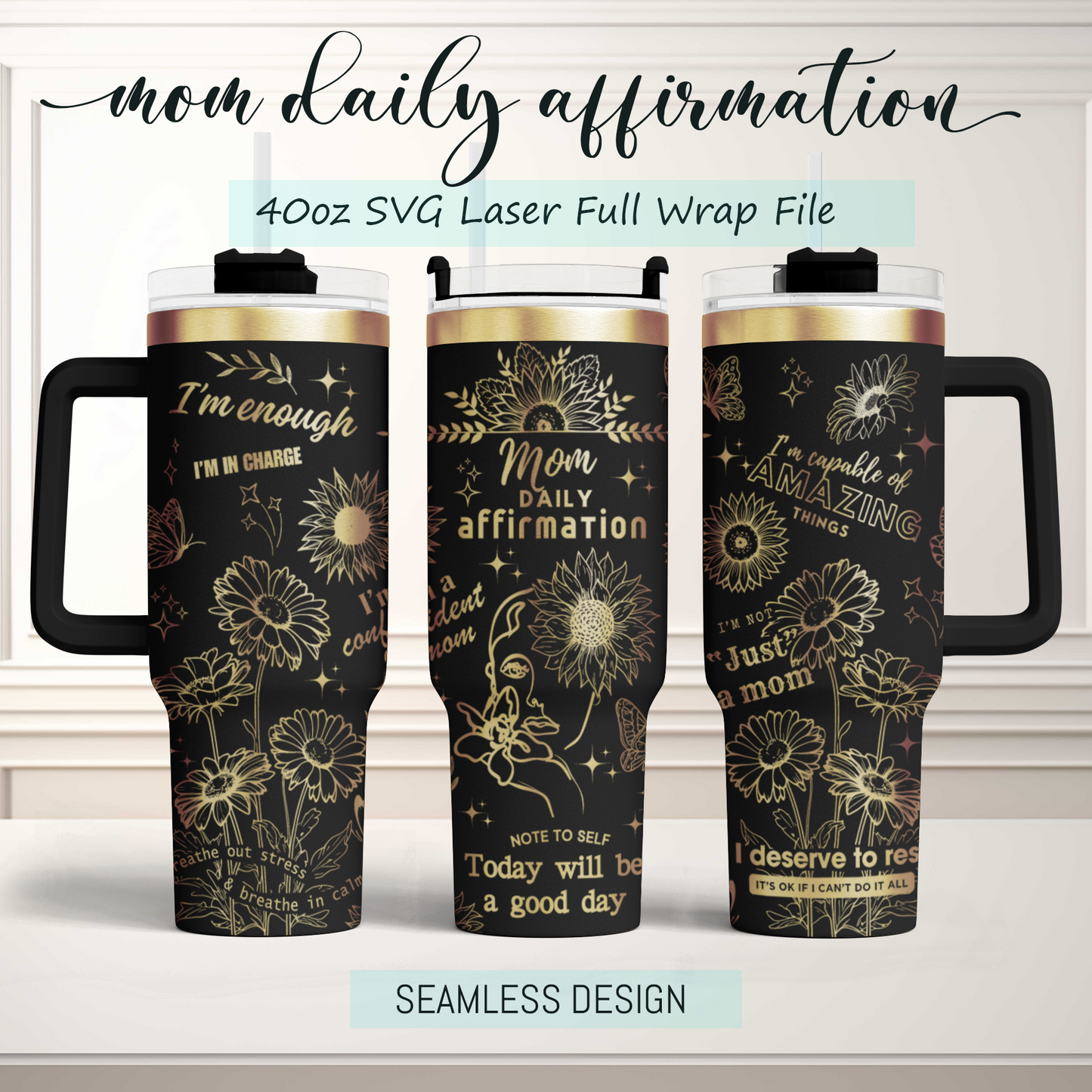 Mom Daily Affirmation 40oz Tumbler, sunflower Floral Mama 40oz Tumbler SVG Laser Engraved Full Wrap Seamless, Rotary and PNG sublimation