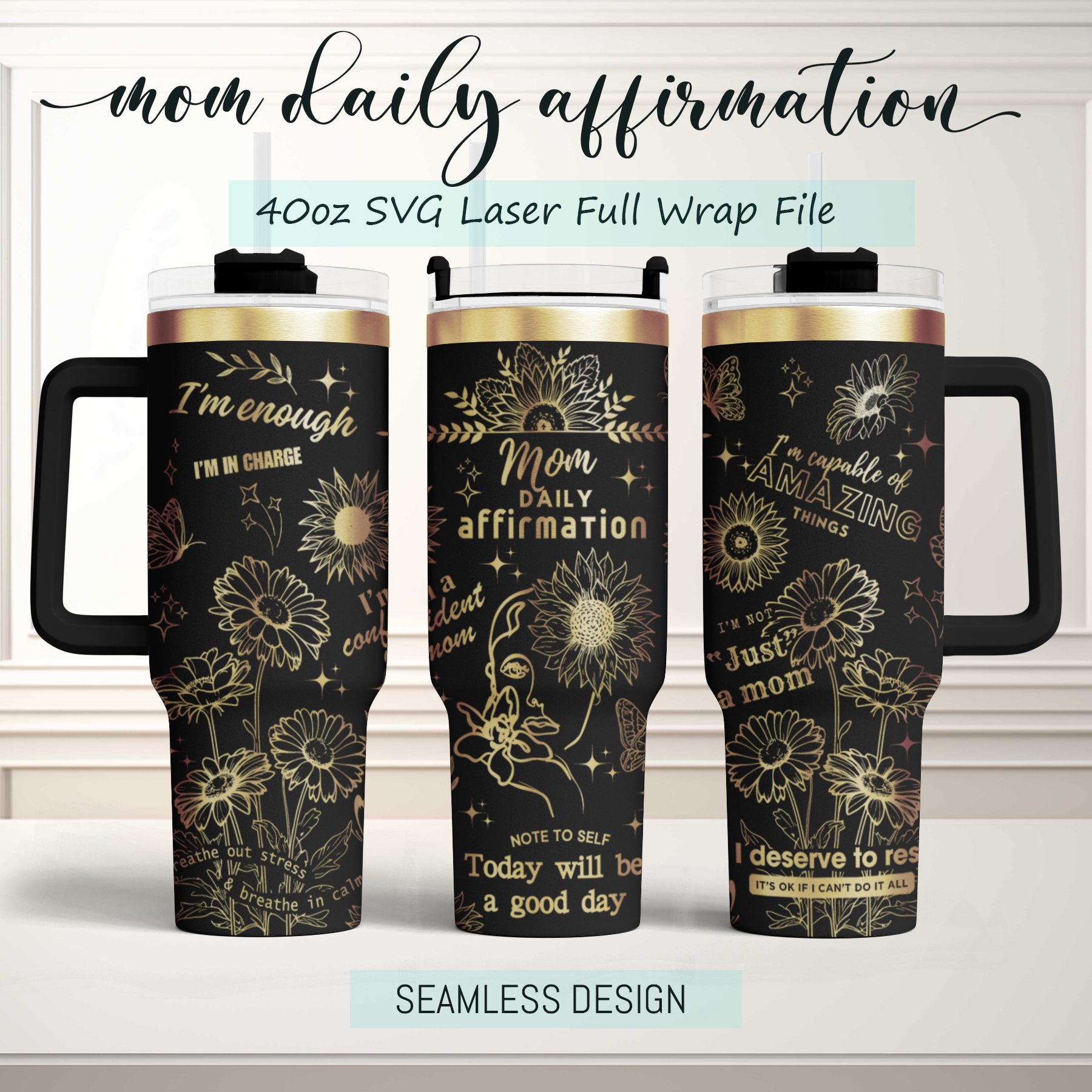 Mom Daily Affirmation 40oz Tumbler, sunflower Floral Mama 40oz Tumbler SVG Laser Engraved Full Wrap Seamless, Rotary and PNG sublimation