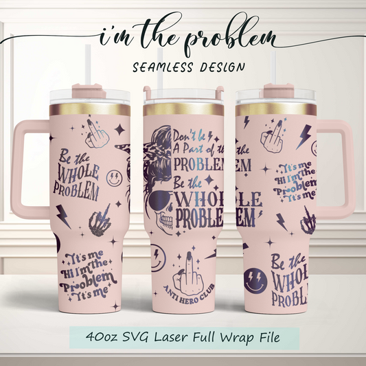 Funny Adult Humor Skeleton I'm the problem, be the whole problem, 40oz Tumbler SVG Laser Engraved Full Wrap Seamless, Rotary and PNG sublimation