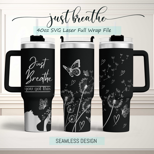 Just Breathe you got this 40oz Tumbler Laser Engraved Full Wrap Seamless Design, SVG Laser PNG sublimation