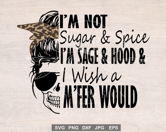 "i'm not sugar and sprice,i'm sage and hood and i wish a m'fer would"