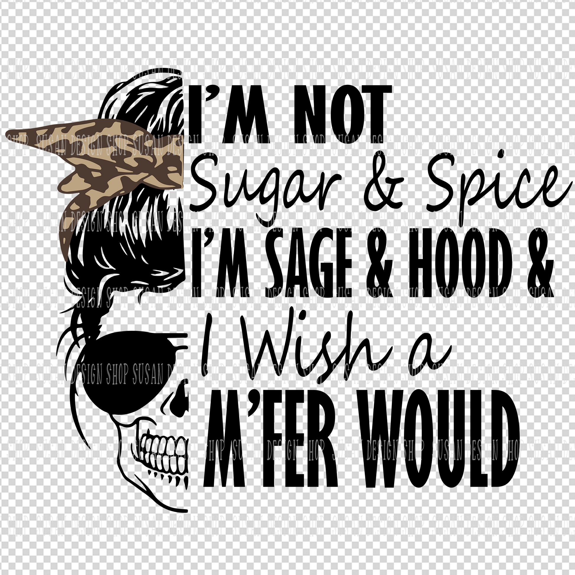 "i'm not sugar and sprice,i'm sage and hood and i wish a m'fer would" is perfect design with messy bun skeleton deisgn